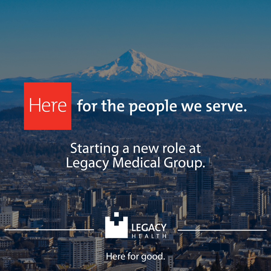 Here for the people we serve. Starting a new role at Legacy Medical Group.