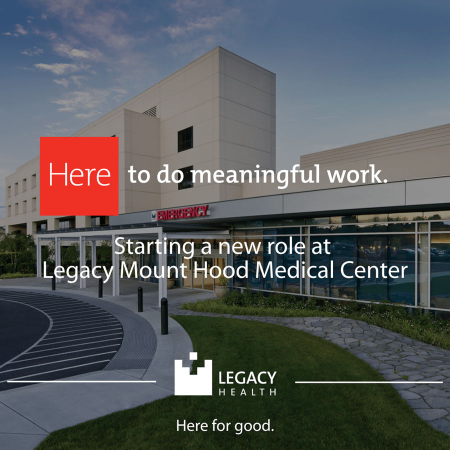 Here for what's to come. Starting a new role at Legacy Mount Hood Medical Center.