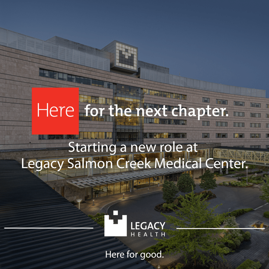 Here for what's to come. Starting a new role at Legacy Salmon Creek Medical Center.